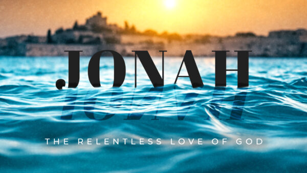 Jonah | The Relentless Love Of God